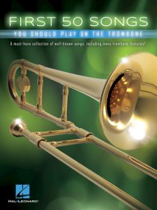 HAL LEONARD FIRST 50 Songs You Should Play On The Trombone