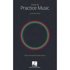 HAL LEONARD HOW To Practice Music By Andrew Eales