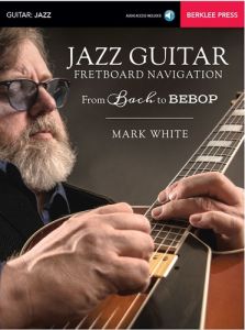 BERKLEE PRESS JAZZ Guitar Fretboard Navigation From Back To Bebop By Mark White