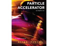 ALIAS PRESS PARTICLE Accelerator For Saxophone Quartet By Stephen Lias